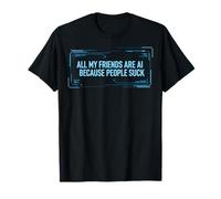 Camiseta Divertida con IA - All My Friends Are AI Because People Suck Camiseta