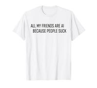 Camiseta Divertida con IA - All My Friends Are AI Because People Suck Camiseta