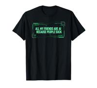 Camiseta Divertida con IA - All My Friends Are AI Because People Suck Camiseta