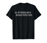 Camiseta Divertida con IA - All My Friends Are AI Because People Suck Camiseta