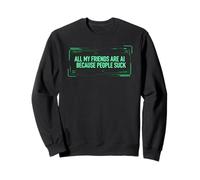 Camiseta Divertida con IA - All My Friends Are AI Because People Suck Sudadera