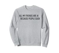 Camiseta Divertida con IA - All My Friends Are AI Because People Suck Sudadera