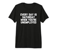 Camiseta Divertida con Texto en inglés Every Day Is Saturday When You'Re Unemployed Camiseta Premium