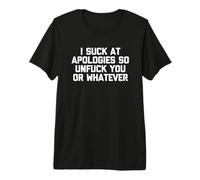 Camiseta Divertida con Texto en inglés I Suck At Apologies So Unfuck You Or Whatever Camiseta Premium