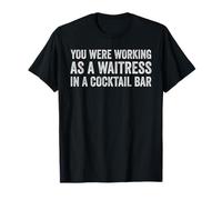 Camiseta divertida con texto en inglés "You Were Working As A Waitress In A Cocktail Bar Camiseta
