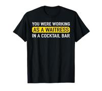 Camiseta divertida con texto en inglés "You Were Working As A Waitress In A Cocktail Bar Camiseta