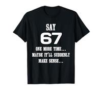 Camiseta Divertida Say 67 One More Time Maybe It'll Make Sense Camiseta