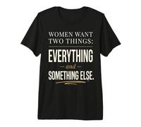 Camiseta Funny Women Want Two Things, Everything & Something Else Camiseta Premium