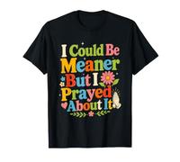 Camiseta I Could Be Meaner But I Prayed About It Camiseta