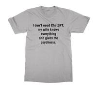 Camiseta "I Don't Need ChatGPT My Wife Knows Everything and Gives Me Psychosis", gris, S