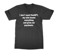Camiseta "I Don't Need ChatGPT My Wife Knows Everything and Gives Me Psychosis", Negro, L