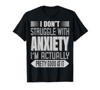 Camiseta I Don't Struggle With Anxiety I'm Just Really Good At It Camiseta