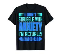 Camiseta I Don't Struggle With Anxiety I'm Just Really Good At It Camiseta