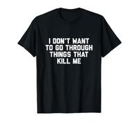 Camiseta I Dont Want To Go Through Things That Kill Me Camiseta gráfica económica