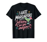 Camiseta I Hate Margaritas Just Kidding Camiseta
