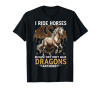 Camiseta I Ride Horses Because They Dont Make Dragons Anymore Camiseta