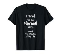 Camiseta "I Tried To Be Normal Once Worst Two Minutes My Life" Camiseta