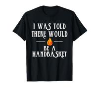 Camiseta I Was Told There Would Be a Handbasket Camiseta