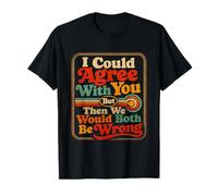 Camiseta I Would Agree with You But We Would Both Be Wrong Camiseta