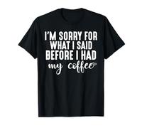 Camiseta I'm Sorry For What I Said Before I Had My Coffee Camiseta
