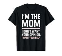 Camiseta I'm the Mom I Don't Want Your Opinion I Want Your Help Camiseta