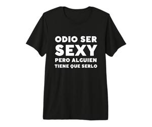 Camiseta Odio ser Sexy Pero Alguien Tiene Que Serlo Camiseta Premium