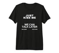 Camiseta Original y Elegante Just Kiss Me We Can Talk Later Camiseta Premium