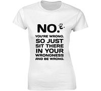 Camiseta para mujer con texto en inglés "No, You are Wrongggness and Be Wrong So Just Sit There in Your Wrongness and Be Wrong