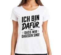 Camiseta para mujer con texto "I Bin dafür DASS wir dagegen sind Statement