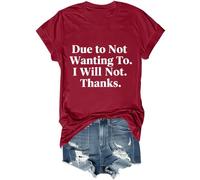 Camiseta unisex con texto en inglés "Due to Not Wanting to I Will Not Thanks, Burdeos, M