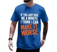 Camiseta unisex con texto en inglés "If You Just Give Me A Minute I Think I Can Make It Worse", azul real, M