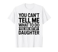 Camiseta You Can't Tell Me What To Do You Are Not My Daughter Camiseta