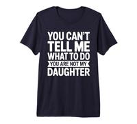 Camiseta You Can't Tell Me What To Do You Are Not My Daughter Camiseta Premium