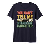 Camiseta You Can't Tell Me What To Do You Are Not My Daughter Camiseta Premium