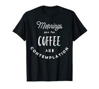 Camisetas Mornings are for Coffee and Contemplation Camiseta