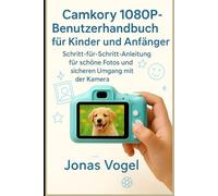 Camkory 1080P-Benutzerh andbuch für Kinder und Anfänger: Schritt-für-Schritt-Anleitung für schöne Fotos und sicheren Umgang mit der Kamera