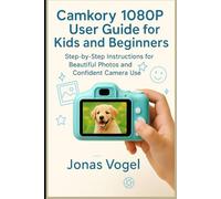 Camkory 1080P User Guide for Kids and Beginners: Step-by-Step Instructions for Beautiful Photos and Confident Camera Use
