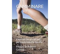 CAMMINARE: Il metodo dei piccoli passi per trasformare la tua vita
