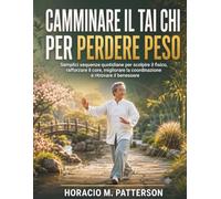 Camminare il tai chi per perdere peso: Semplici sequenze quotidiane per scolpire il fisico, rafforzare il core, migliorare la coordinazione e ritrovare il benessere