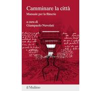 Camminare la città. Manuale per la flânerie (Percorsi)