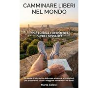 CAMMINARE LIBERI NEL MONDO CON ENERGIA E RESISTENZA OLTRE I SESSANTA: Strategie di ginnastica dolce per schiena e articolazioni, per preparare il ... fatica né dolori (Nuove Energie dopo i 60)