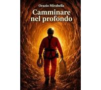 Camminare nel profondo: Una vita sotto terra raccontata con la luce della memoria