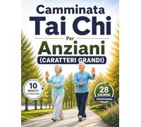 Camminata Tai Chi Per Anziani (CARATTERI GRANDI): Semplice Routine Di 10 Minuti E Programma Di 28 Giorni Per Migliorare La Postura, Prevenire Le Cadute E Muoversi Con Facilità