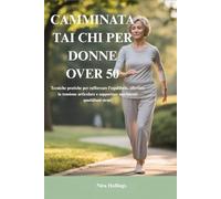 CAMMINATA TAI CHI PER DONNE OVER 50: Tecniche pratiche per rafforzare l'equilibrio, alleviare la tensione articolare e supportare movimenti quotidiani sicuri