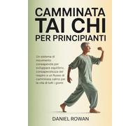 CAMMINATA TAI CHI PER PRINCIPIANTI: Un sistema di movimento consapevole per sviluppare equilibrio, consapevolezza del respiro e un flusso di camminata calmo per la vita di tutti i giorni