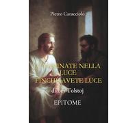 CAMMINATE NELLA LUCE FINCHÈ AVETE LUCE di Lev Tolstoj: EPITOME