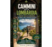 Cammini della Lombardia: Sentieri Facili in Lombardia tra borghi, laghi e passeggiate per tutti: Guida completa a cammini brevi, trekking per famiglie, itinerari spirituali e vie storiche in Lombardia