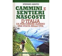 Cammini e sentieri nascosti d'italia da percorrere almeno una volta nella vita (Grandi manuali Newton)