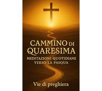 CAMMINO DI QUARESIMA: MEDITAZIONI QUOTIDIANE VERSO LA PASQUA