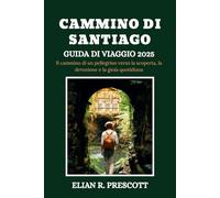 CAMMINO DI SANTIAGO GUIDA DI VIAGGIO 2025: Il cammino di un pellegrino verso la scoperta, la devozione e la gioia quotidiana